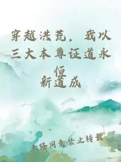 穿越洪荒，我以三大本尊证道永恒